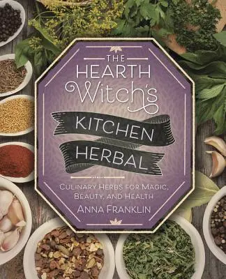 The Hearth Witch's Kitchen Herbal: Hierbas culinarias para la magia, la belleza y la salud - The Hearth Witch's Kitchen Herbal: Culinary Herbs for Magic, Beauty, and Health