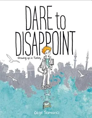 Atrévete a decepcionar: Crecer en Turquía - Dare to Disappoint: Growing Up in Turkey