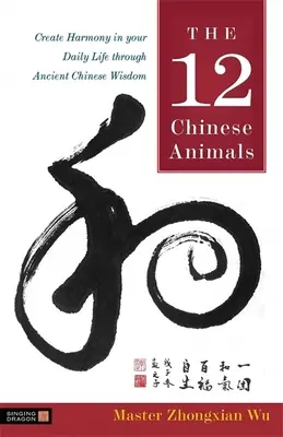 12 Animales Chinos - Crea Armonía en tu Vida Cotidiana a Través de la Antigua Sabiduría China - 12 Chinese Animals - Create Harmony in Your Daily Life Through Ancient Chinese Wisdom