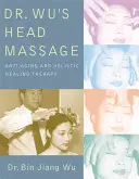 Masaje de cabeza Dr Wus: Terapia antienvejecimiento y curativa holística - Dr Wus Head Massage: Anti-Aging and Holistic Healing Therapy