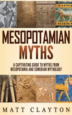 Mitos mesopotámicos: Una guía cautivadora de los mitos de Mesopotamia y la mitología sumeria - Mesopotamian Myths: A Captivating Guide to Myths from Mesopotamia and Sumerian Mythology