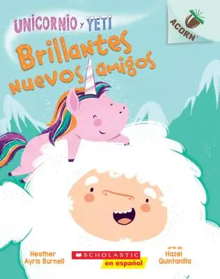 Unicornio Y Yeti 1: Brillantes Nuevos Amigos, 1: Un Libro de la Serie Acorn - Unicornio Y Yeti 1: Brillantes Nuevos Amigos (Sparkly New Friends), 1: Un Libro de la Serie Acorn