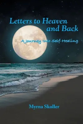 Cartas al cielo y vuelta: Un viaje hacia la autocuración - Letters to Heaven and Back: A Journey Into Self-Healing