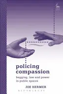 Compasión policial: Mendicidad, ley y poder en los espacios públicos - Policing Compassion: Begging, Law and Power in Public Spaces