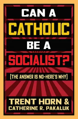 ¿Puede un católico ser socialista?: La respuesta es no - He aquí por qué - Can a Catholic Be a Socialist?: The Answer Is No - Here's Why