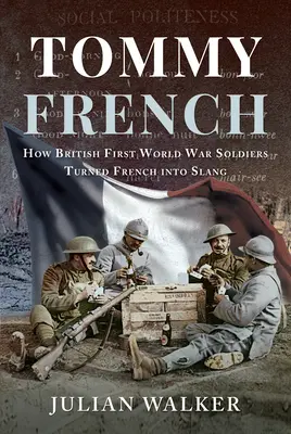 Tommy French: cómo los soldados británicos de la Primera Guerra Mundial convirtieron el francés en jerga - Tommy French: How British First World War Soldiers Turned French Into Slang