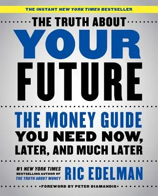 La verdad sobre su futuro: La guía del dinero que necesitas ahora, después y mucho después - The Truth about Your Future: The Money Guide You Need Now, Later, and Much Later