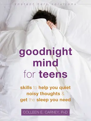 Mente de buenas noches para adolescentes: Habilidades que te ayudarán a acallar los pensamientos ruidosos y a dormir lo que necesitas - Goodnight Mind for Teens: Skills to Help You Quiet Noisy Thoughts and Get the Sleep You Need