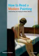 Cómo leer un cuadro moderno - Entender y disfrutar de los maestros modernos - How to Read a Modern Painting - Understanding and Enjoying the Modern Masters