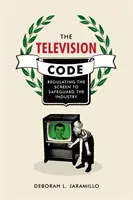 El Código de la Televisión: Regular la pantalla para salvaguardar la industria - The Television Code: Regulating the Screen to Safeguard the Industry