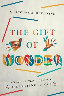 El don de maravillarse: Prácticas creativas para deleitarse en Dios - The Gift of Wonder: Creative Practices for Delighting in God