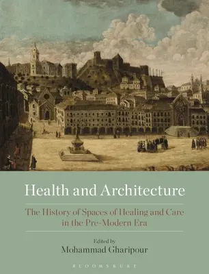 Salud y arquitectura: Historia de los espacios de curación y asistencia en la era premoderna - Health and Architecture: The History of Spaces of Healing and Care in the Pre-Modern Era