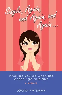 Soltero, otra vez, y otra, y otra ...: ¿Qué hacer cuando la vida no sale según lo planeado? - Single, Again, and Again, and Again ...: What Do You Do When Life Doesn't Go to Plan?