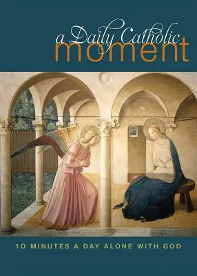 El momento católico diario: Diez minutos al día a solas con Dios - Daily Catholic Moment: Ten Minutes a Day Alone with God