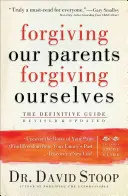 Perdonar a nuestros padres, perdonarnos a nosotros mismos: La guía definitiva - Forgiving Our Parents, Forgiving Ourselves: The Definitive Guide