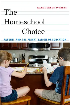 La elección de educar en casa: Los padres y la privatización de la educación - The Homeschool Choice: Parents and the Privatization of Education