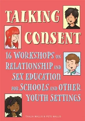 Hablar de consentimiento: 16 talleres sobre relaciones y educación sexual para centros escolares y otros entornos juveniles - Talking Consent: 16 Workshops on Relationship and Sex Education for Schools and Other Youth Settings