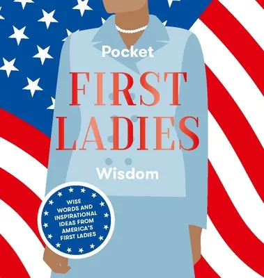 Pocket First Ladies Wisdom: Palabras sabias e ideas inspiradoras de las primeras damas de Estados Unidos - Pocket First Ladies Wisdom: Wise Words and Inspirational Ideas from America's First Ladies