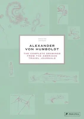 Alexander Von Humboldt: Los dibujos completos de los diarios de viaje americanos - Alexander Von Humboldt: The Complete Drawings from the American Travel Journals