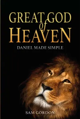 El Gran Dios del Cielo: Daniel simplificado - Great God of Heaven: Daniel Made Simple