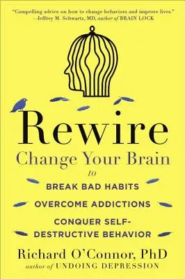 Rewire: Cambie su cerebro para acabar con los malos hábitos, superar las adicciones y vencer los comportamientos autodestructivos - Rewire: Change Your Brain to Break Bad Habits, Overcome Addictions, Conquer Self-Destructive Behavior