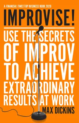 Improvisa!: Utiliza los secretos de la improvisación para lograr resultados extraordinarios en el trabajo - Improvise!: Use the Secrets of Improv to Achieve Extraordinary Results at Work