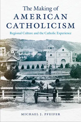 La formación del catolicismo estadounidense: Cultura regional y experiencia católica - The Making of American Catholicism: Regional Culture and the Catholic Experience