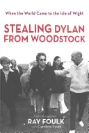 Robando a Bob Dylan en Woodstock: Cuando el mundo llegó a la isla de Wight. Volumen 1 - Stealing Bob Dylan from Woodstock: When the World Came to the Isle of Wight. Volume 1