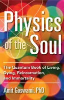 La Física del Alma: El Libro Cuántico de la Vida, la Muerte, la Reencarnación y la Inmortalidad - Physics of the Soul: The Quantum Book of Living, Dying, Reincarnation, and Immortality