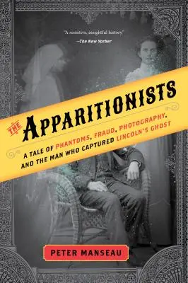 The Apparitionists: Una historia de fantasmas, fraude, fotografía y el hombre que capturó al fantasma de Lincoln - The Apparitionists: A Tale of Phantoms, Fraud, Photography, and the Man Who Captured Lincoln's Ghost