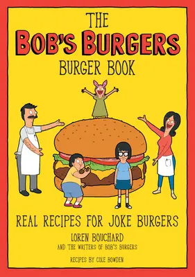 El libro de las hamburguesas de Bob's Burgers: Recetas reales para hamburguesas de broma - The Bob's Burgers Burger Book: Real Recipes for Joke Burgers