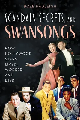 Escándalos, secretos y cantos de cisne: Cómo vivieron, trabajaron y murieron las estrellas de Hollywood - Scandals, Secrets and Swansongs: How Hollywood Stars Lived, Worked, and Died