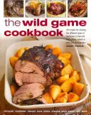 El libro de cocina de la caza silvestre: 50 Recetas para Cocinar los Diferentes Tipos de Caza Mayor, de Pluma y de Pelo, Mostradas en Más de 200 Fotografías - The Wild Game Cookbook: 50 Recipes for Cooking the Different Types of Feathered, Furred and Large Game, Shown in Over 200 Photographs