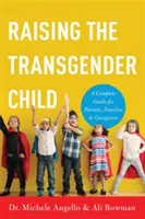 Crianza del niño transgénero: Una guía completa para padres, familias y cuidadores - Raising the Transgender Child: A Complete Guide for Parents, Families, and Caregivers