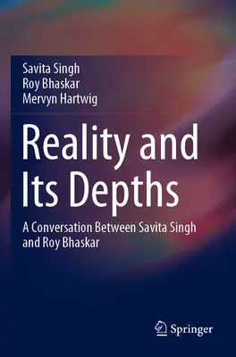 La realidad y sus profundidades: Una conversación entre Savita Singh y Roy Bhaskar - Reality and Its Depths: A Conversation Between Savita Singh and Roy Bhaskar