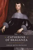 Catalina de Braganza: La reina restauradora de Carlos II - Catherine of Braganza: Charles II's Restoration Queen