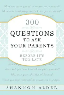 300 preguntas a tus padres antes de que sea demasiado tarde - 300 Questions to Ask Your Parents Before It's Too Late