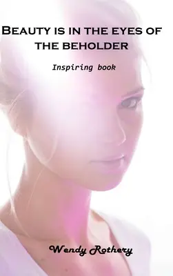La belleza está en los ojos del que mira: Libro inspirador - Beauty is in the eyes of the beholder: Inspiring book