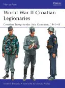 Legionarios croatas de la Segunda Guerra Mundial: Tropas croatas bajo el mando del Eje 1941-45 - World War II Croatian Legionaries: Croatian Troops Under Axis Command 1941-45