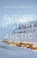 Historia futura del Ártico - Cómo el clima, los recursos y la geopolítica están remodelando el Norte y por qué es importante para el mundo - Future History of the Arctic - How Climate, Resources and Geopolitics are Reshaping the North and Why it Matters to the World