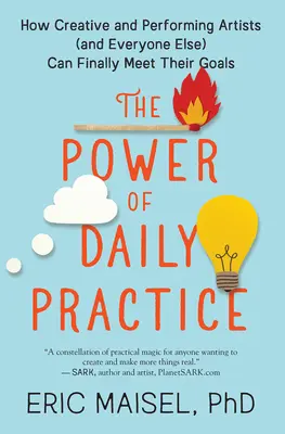 El poder de la práctica diaria: Cómo los artistas creativos e interpretativos (y todos los demás) pueden alcanzar por fin sus objetivos - The Power of Daily Practice: How Creative and Performing Artists (and Everyone Else) Can Finally Meet Their Goals