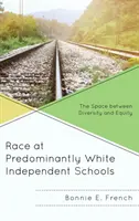 La raza en las escuelas independientes predominantemente blancas: El espacio entre la diversidad y la equidad - Race at Predominantly White Independent Schools: The Space between Diversity and Equity