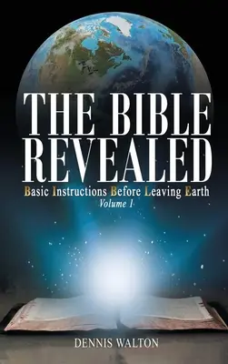 La Biblia revelada: Instrucciones básicas antes de abandonar la Tierra: Volumen 1 - The Bible Revealed: Basic Instructions Before Leaving Earth: Volume 1