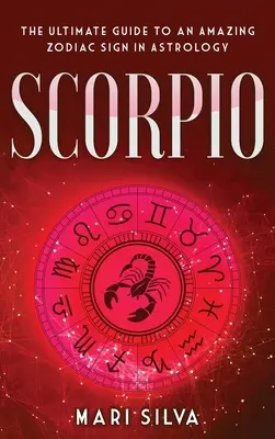 Escorpio: La Guía Definitiva de un Asombroso Signo Zodiacal en Astrología - Scorpio: The Ultimate Guide to an Amazing Zodiac Sign in Astrology