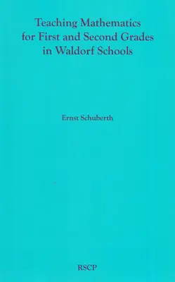 Enseñanza de las Matemáticas para Primero y Segundo Grado en las Escuelas Waldorf: Currículo de matemáticas, conceptos básicos y su fundamento evolutivo - Teaching Mathematics for First and Second Grades in Waldorf Schools: Math Curriculum, Basic Concepts, and Their Developmental Foundation