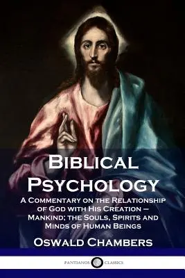 Psicología bíblica: Comentario sobre la relación de Dios con su creación: la humanidad; las almas, los espíritus y las mentes de los seres humanos. - Biblical Psychology: A Commentary on the Relationship of God with His Creation - Mankind; the Souls, Spirits and Minds of Human Beings