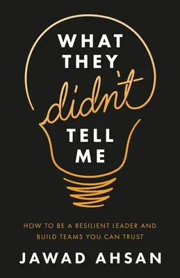 Lo que no me dijeron: Cómo ser un líder resistente y crear equipos en los que se pueda confiar - What They Didn't Tell Me: How to Be a Resilient Leader and Build Teams You Can Trust