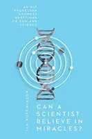 ¿Puede un científico creer en los milagros? Un profesor del MIT responde a preguntas sobre Dios y la ciencia - Can a Scientist Believe in Miracles?: An MIT Professor Answers Questions on God and Science