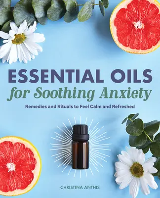 Aceites esenciales para calmar la ansiedad: Remedios y rituales para sentirse tranquilo y renovado - Essential Oils for Soothing Anxiety: Remedies and Rituals to Feel Calm and Refreshed
