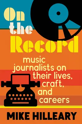 On the Record: Music Journalists on Their Lives, Craft, and Careers (Periodistas musicales sobre sus vidas, su oficio y sus carreras) - On the Record: Music Journalists on Their Lives, Craft, and Careers